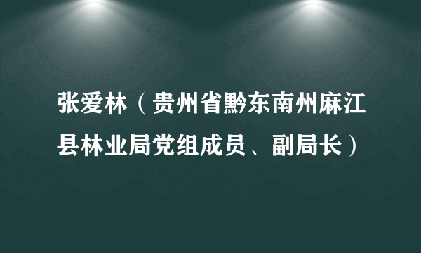 张爱林（贵州省黔东南州麻江县林业局党组成员、副局长）