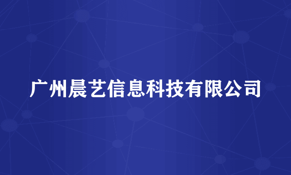 广州晨艺信息科技有限公司