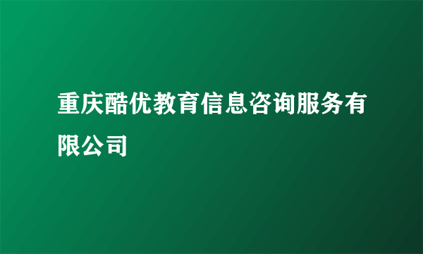重庆酷优教育信息咨询服务有限公司