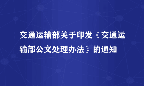 交通运输部关于印发《交通运输部公文处理办法》的通知