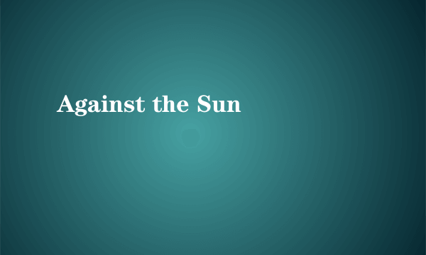 Against the Sun