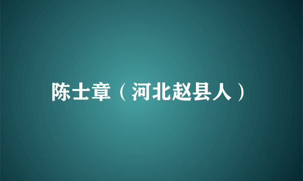 陈士章（河北赵县人）