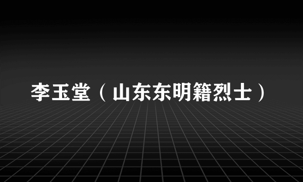 李玉堂（山东东明籍烈士）