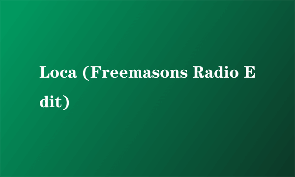 Loca (Freemasons Radio Edit)