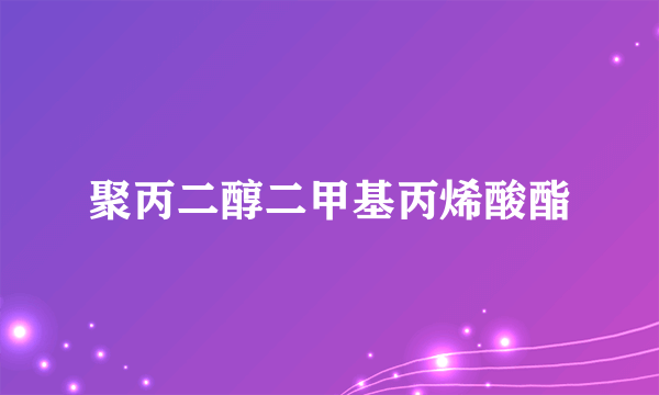 聚丙二醇二甲基丙烯酸酯