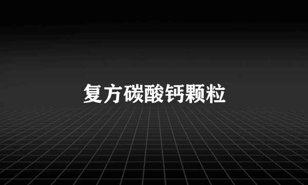 复方碳酸钙颗粒