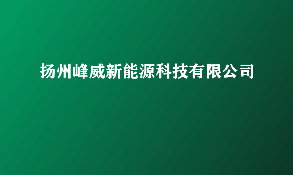 扬州峰威新能源科技有限公司