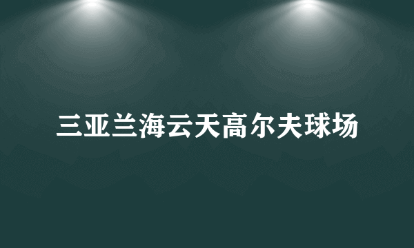 三亚兰海云天高尔夫球场