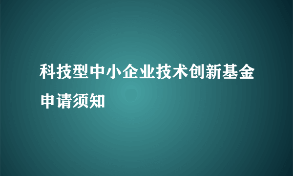 科技型中小企业技术创新基金申请须知