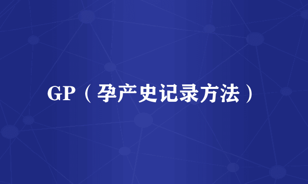 GP（孕产史记录方法）