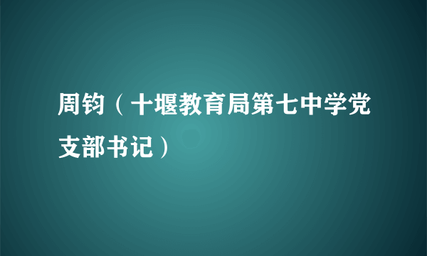 周钧（十堰教育局第七中学党支部书记）