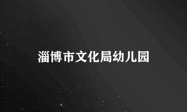 淄博市文化局幼儿园