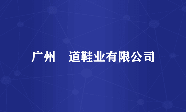 广州旿道鞋业有限公司