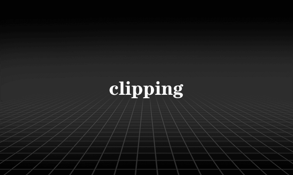 clipping
