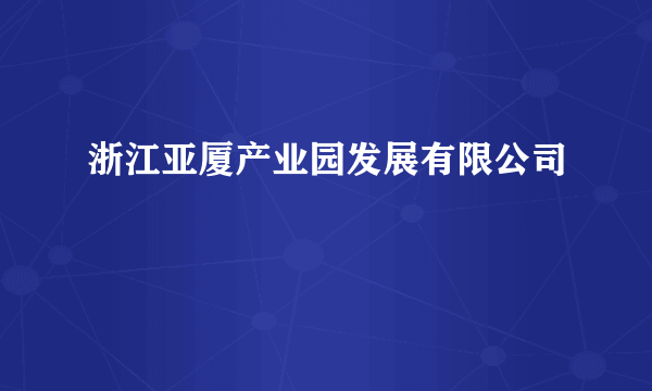 浙江亚厦产业园发展有限公司