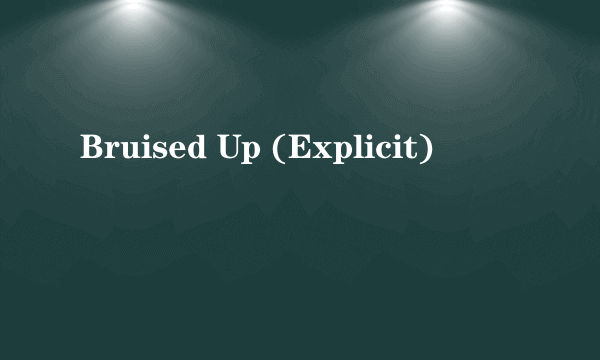 Bruised Up (Explicit)