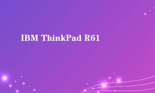 IBM ThinkPad R61