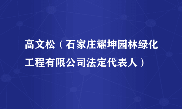 高文松（石家庄耀坤园林绿化工程有限公司法定代表人）