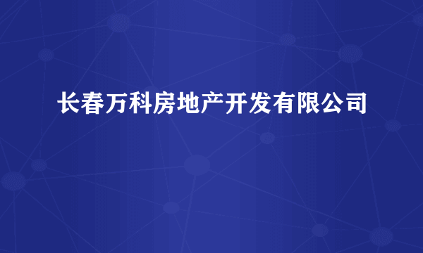 长春万科房地产开发有限公司