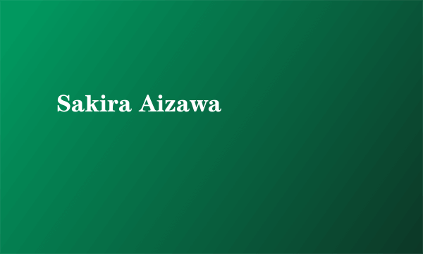 Sakira Aizawa
