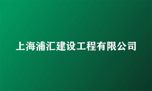上海浦汇建设工程有限公司