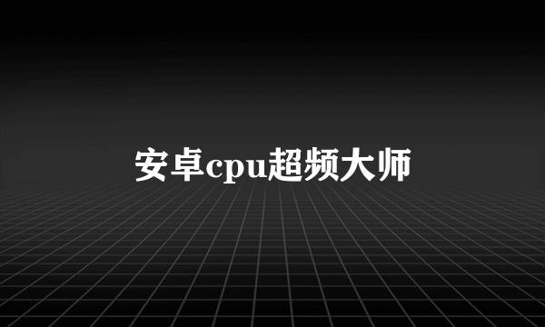 安卓cpu超频大师