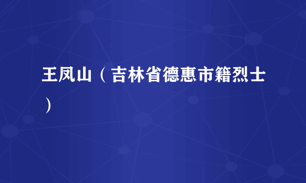 王凤山（吉林省德惠市籍烈士）