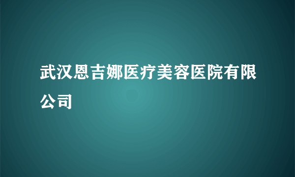 武汉恩吉娜医疗美容医院有限公司