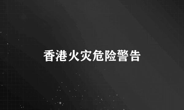 香港火灾危险警告
