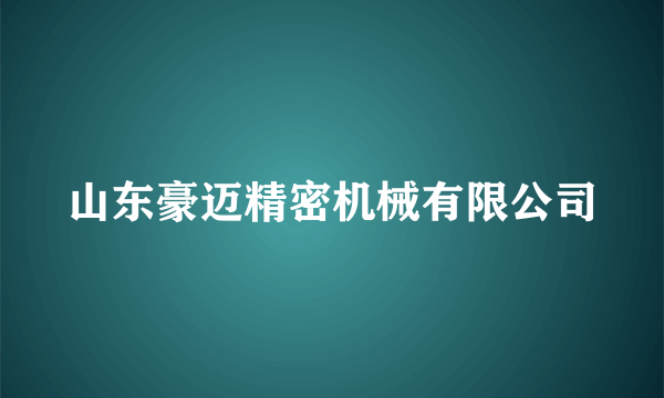 山东豪迈精密机械有限公司
