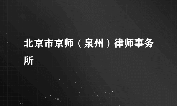 北京市京师（泉州）律师事务所