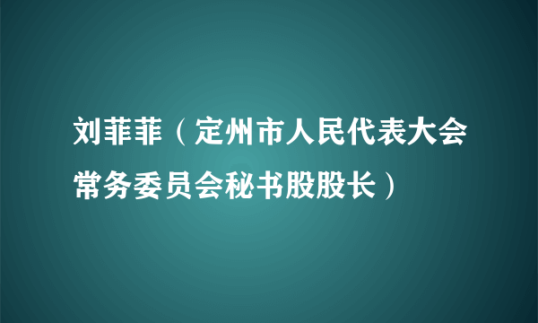 刘菲菲（定州市人民代表大会常务委员会秘书股股长）
