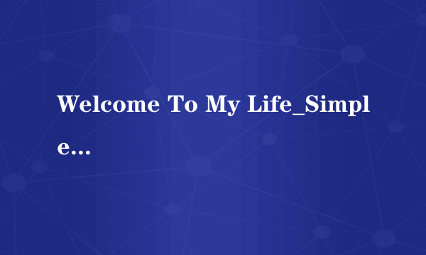 Welcome To My Life_Simple Plan