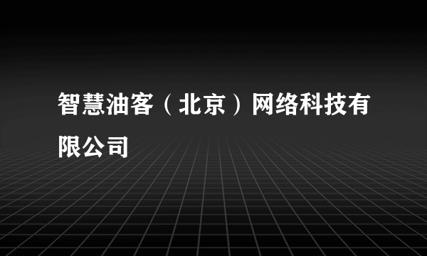 智慧油客（北京）网络科技有限公司