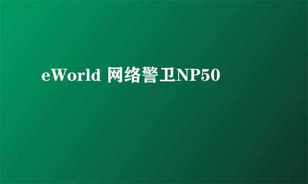 eWorld 网络警卫NP50
