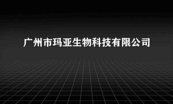 广州市玛亚生物科技有限公司