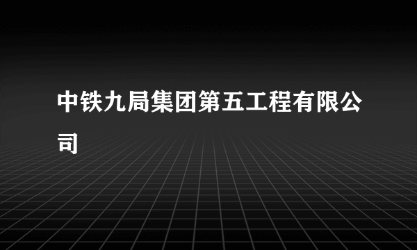 中铁九局集团第五工程有限公司