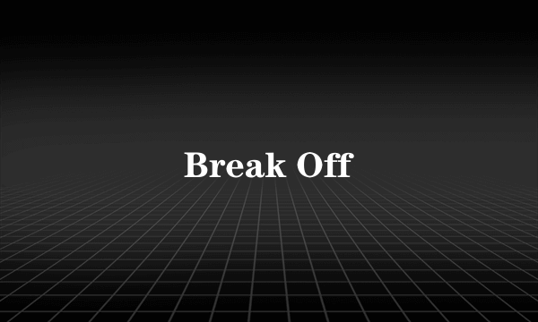Break Off