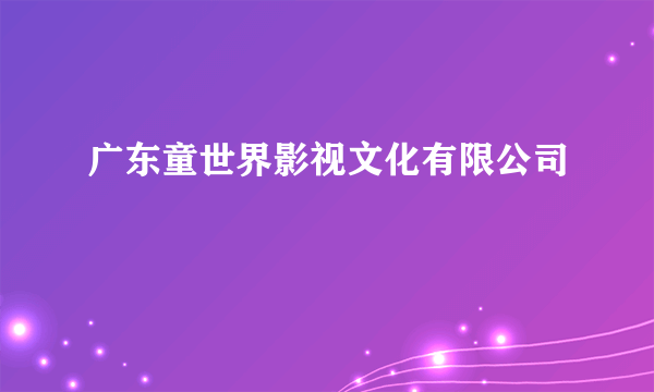 广东童世界影视文化有限公司