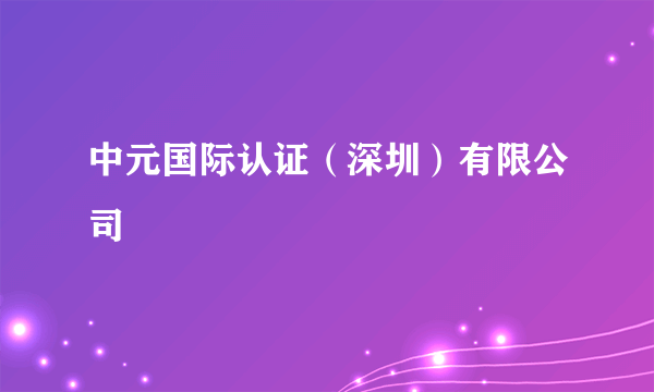 中元国际认证（深圳）有限公司