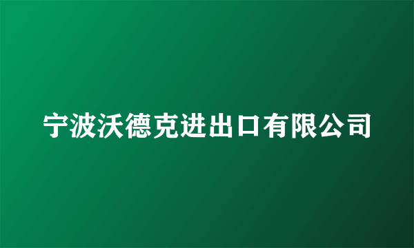 宁波沃德克进出口有限公司