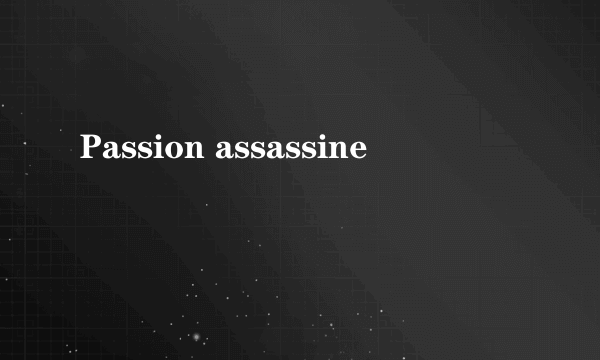 Passion assassine
