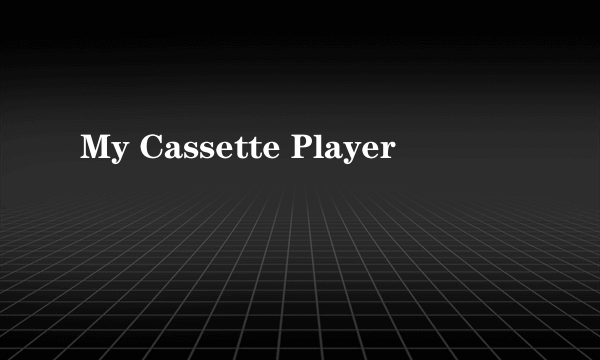My Cassette Player