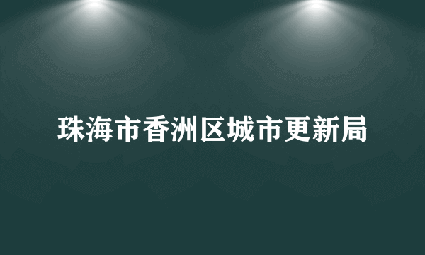 珠海市香洲区城市更新局
