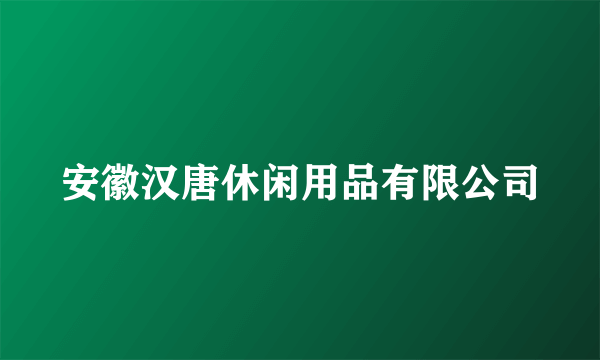 安徽汉唐休闲用品有限公司