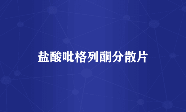 盐酸吡格列酮分散片