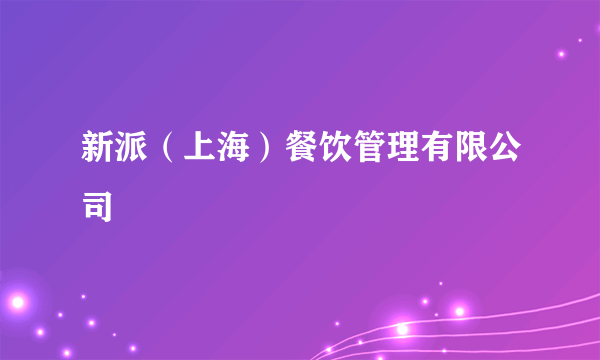 新派（上海）餐饮管理有限公司