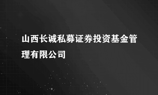 山西长诚私募证券投资基金管理有限公司