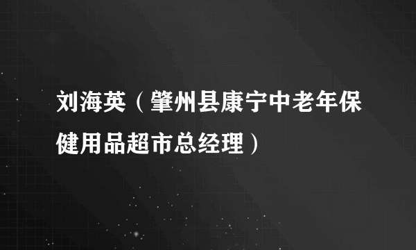 刘海英（肇州县康宁中老年保健用品超市总经理）
