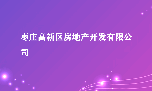 枣庄高新区房地产开发有限公司